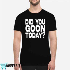 Did You Goon Today Shirt