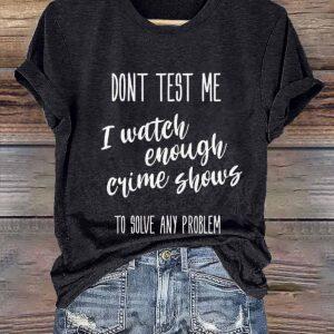 Don't Test Me I Watch Enough Crime Show Shirt
