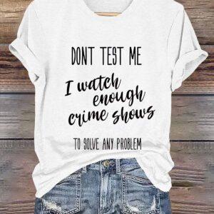 Don't Test Me I Watch Enough Crime Show Shirt1