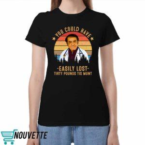 Dr Nowzaradan You Could Have Easily Lost Tirty Pounds Tis Munt Shirt