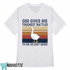 God Gives His Toughest Battles To His Silliest Goose Duck Shirt