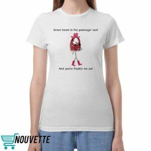 Green Beans In The Passenger Seat Freakin Me Out Shirt
