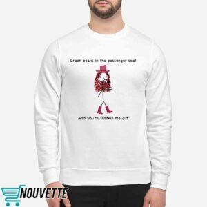Green Beans In The Passenger Seat Freakin Me Out Shirt