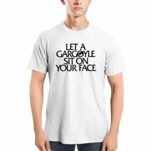 Let A Gargoyle Sit On Your Face Shirt