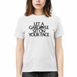 Let A Gargoyle Sit On Your Face Shirt Let A Gargoyle Sit On Your Face Shirt