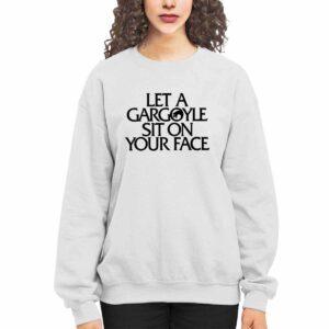 Let A Gargoyle Sit On Your Face Shirt