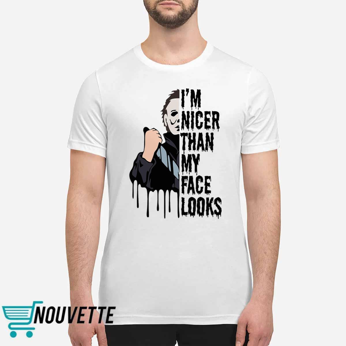 Michael Myers I’m Nicer Than My Face Looks Halloween Shirt Michael Myers I’m Nicer Than My Face Looks Halloween Shirt