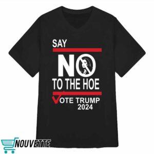 Say No To The Hoe Vote Trmp 2024 Shirt