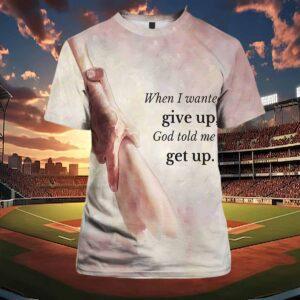 Women’s When I Wante Give Up God Told Me Get Up Shirt Women’s When I Wante Give Up God Told Me Get Up Shirt