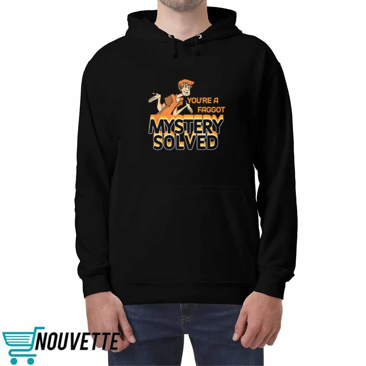 You’re A Fagg*t Mystery Solved Shirt You’re A Fagg*t Mystery Solved Shirt
