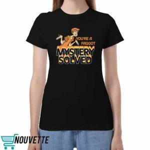 You're A Faggot Mystery Solved Shirt
