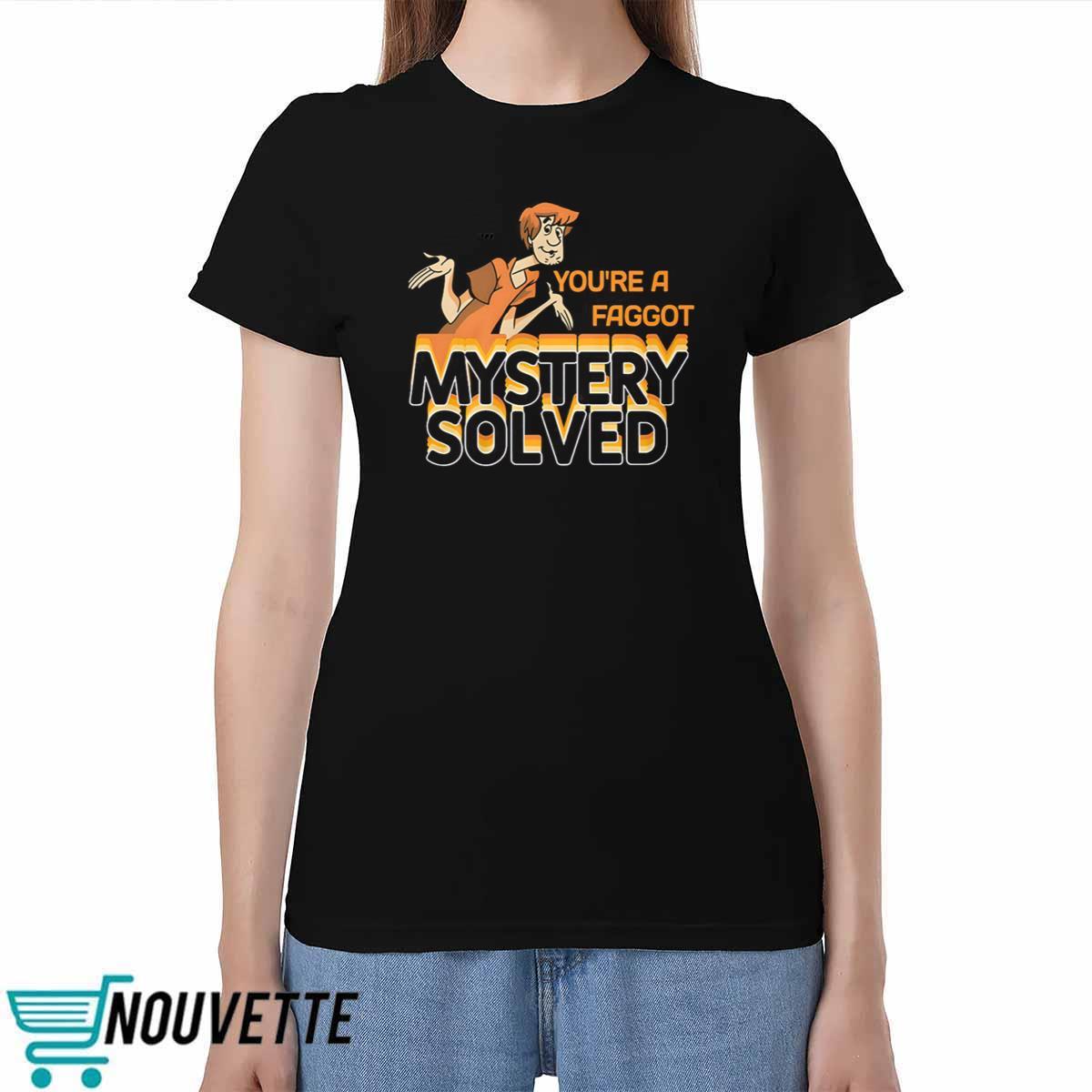 You're A Faggot Mystery Solved Shirt You're A Fagg*t Mystery Solved Shirt