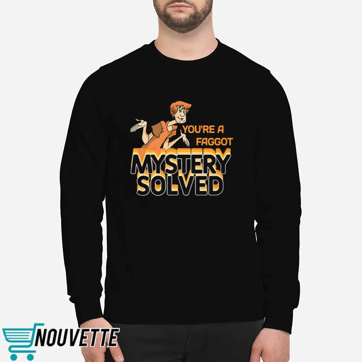 You’re A Fagg*t Mystery Solved Shirt You’re A Fagg*t Mystery Solved Shirt