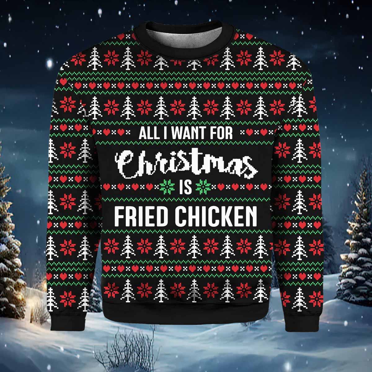 All I Want For Christmas Is Fried Chicken Ugly Christmas Sweater All I Want For Christmas Is Fried Chicken Ugly Christmas Sweater