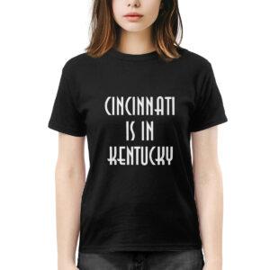 Cincinnati Is In Kentucky Shirt 2 Cincinnati Is In Kentucky Shirt