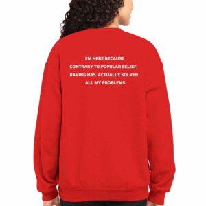 I'm Here Because Contrary To Popular Belief Raving Has Actually Solved All My Problems Shirt17