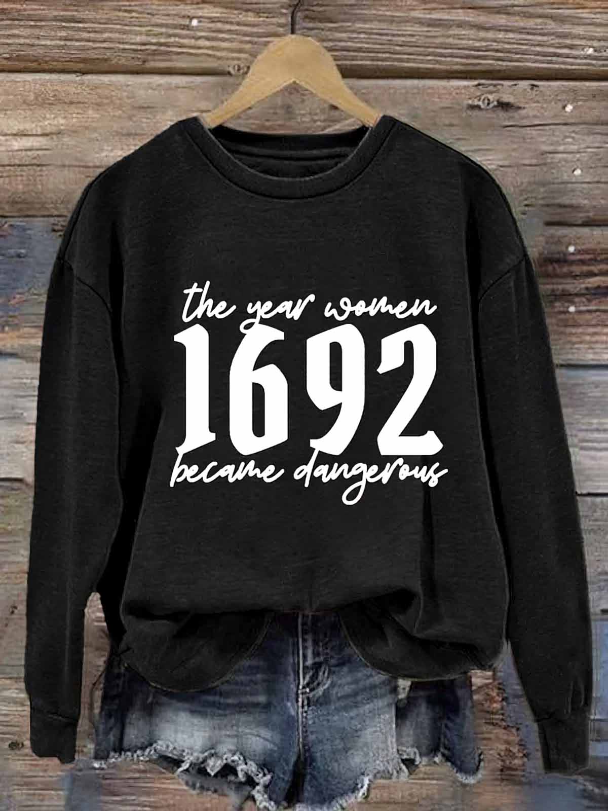 The Year Women 1692 Became Dangerous Sweatshirt The Year Women 1692 Became Dangerous Sweatshirt