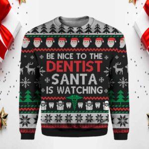 Be Nice To The Dentist Santa Is Watching Ugly Christmas Sweater Be Nice To The Dentist Santa Is Watching Ugly Christmas Sweater