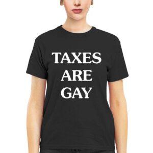 Taxes Are Gay Shirt 3 Taxes Are Gay Shirt