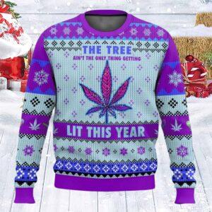 The Tree Ain’t The Only Thing Getting Lit This Year Ugly Christmas Sweater The Tree Ain’t The Only Thing Getting Lit This Year Ugly Christmas Sweater
