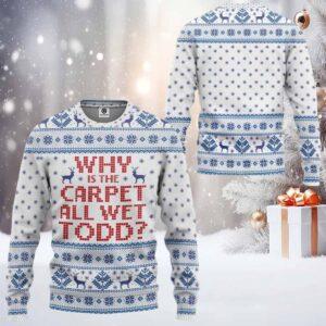 Why Is The Carpet All Wet Todd Ugly Sweater Why Is The Carpet All Wet Todd Ugly Sweater