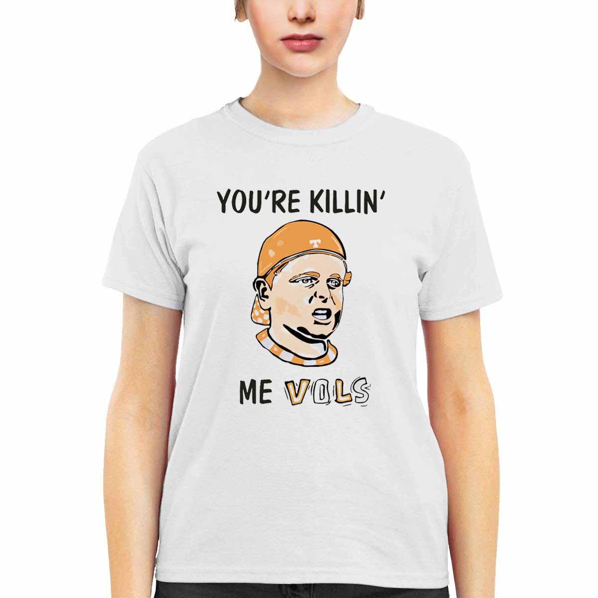 You’re Killing Me Vols Shirt You’re Killing Me Vols Shirt