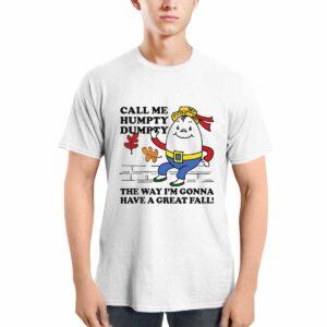 Call Me Humpty Dumpty The Way I'm Gonna Have A Great Fall Shirt