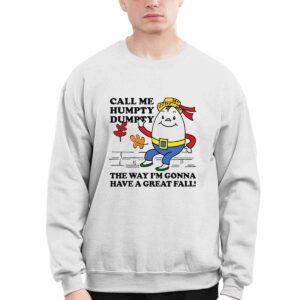 Call Me Humpty Dumpty The Way I'm Gonna Have A Great Fall Shirt