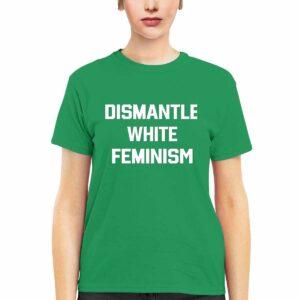 Dismantle White Feminism Shirt