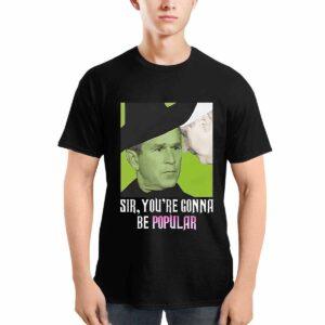 George W Bush Sir You're Gonna Be Popular Shirt 1 George W Bush Sir You're Gonna Be Popular Shirt