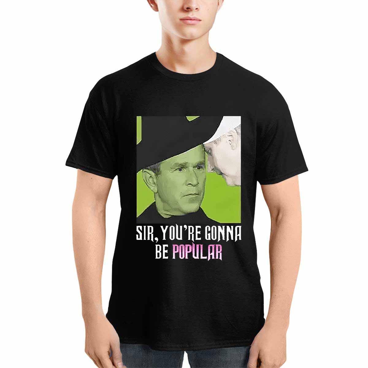 George W Bush Sir You’re Gonna Be Popular Shirt George W Bush Sir You’re Gonna Be Popular Shirt