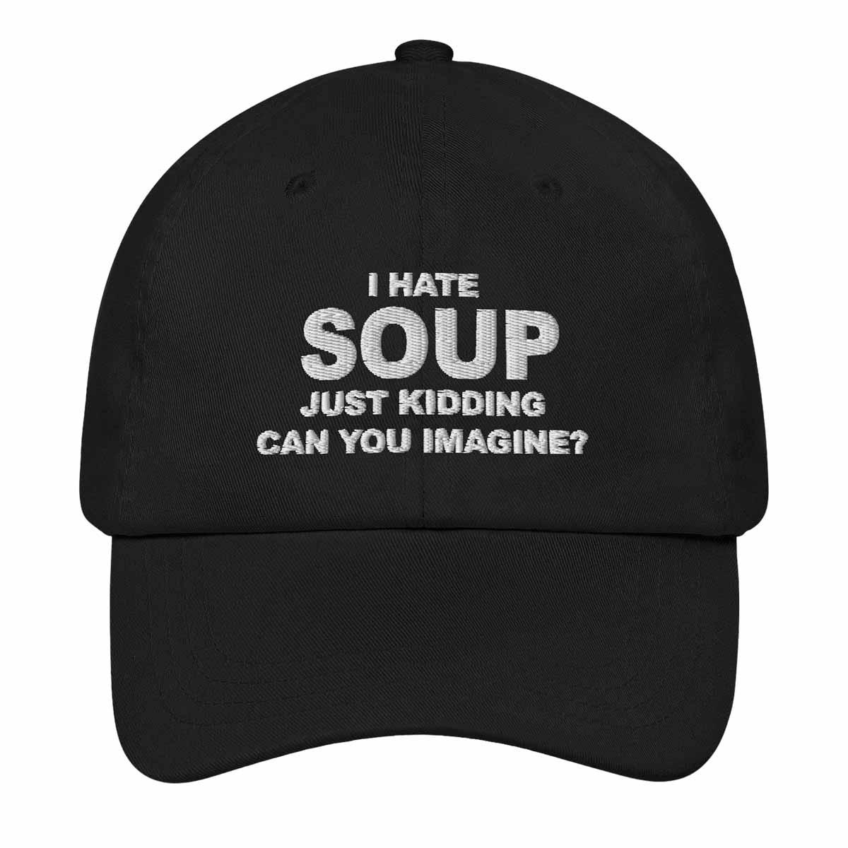 I Hate Soup Just Kidding Can You Imagine Hat I Hate Soup Just Kidding Can You Imagine Hat