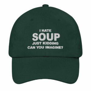 I Hate Soup Just Kidding Can You Imagine Hat 1 I Hate Soup Just Kidding Can You Imagine Hat