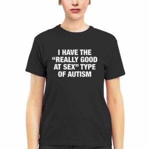I Have The Really Good At Sx Type Of Autism Shirt