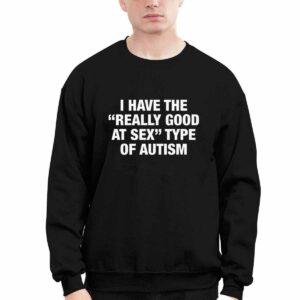 I Have The Really Good At Sx Type Of Autism Shirt