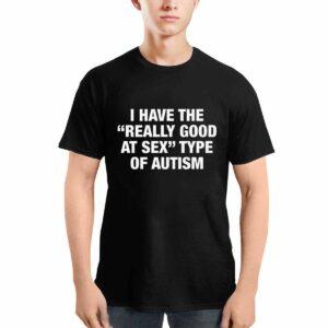 I Have The Really Good At Sx Type Of Autism Shirt