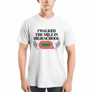 I Walked The Mile In High School Shirt 3 I Walked The Mile In High School Shirt