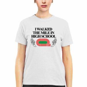 I Walked The Mile In High School Shirt 1 I Walked The Mile In High School Shirt