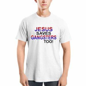 Jesus Saves Gangsters Too Shirt