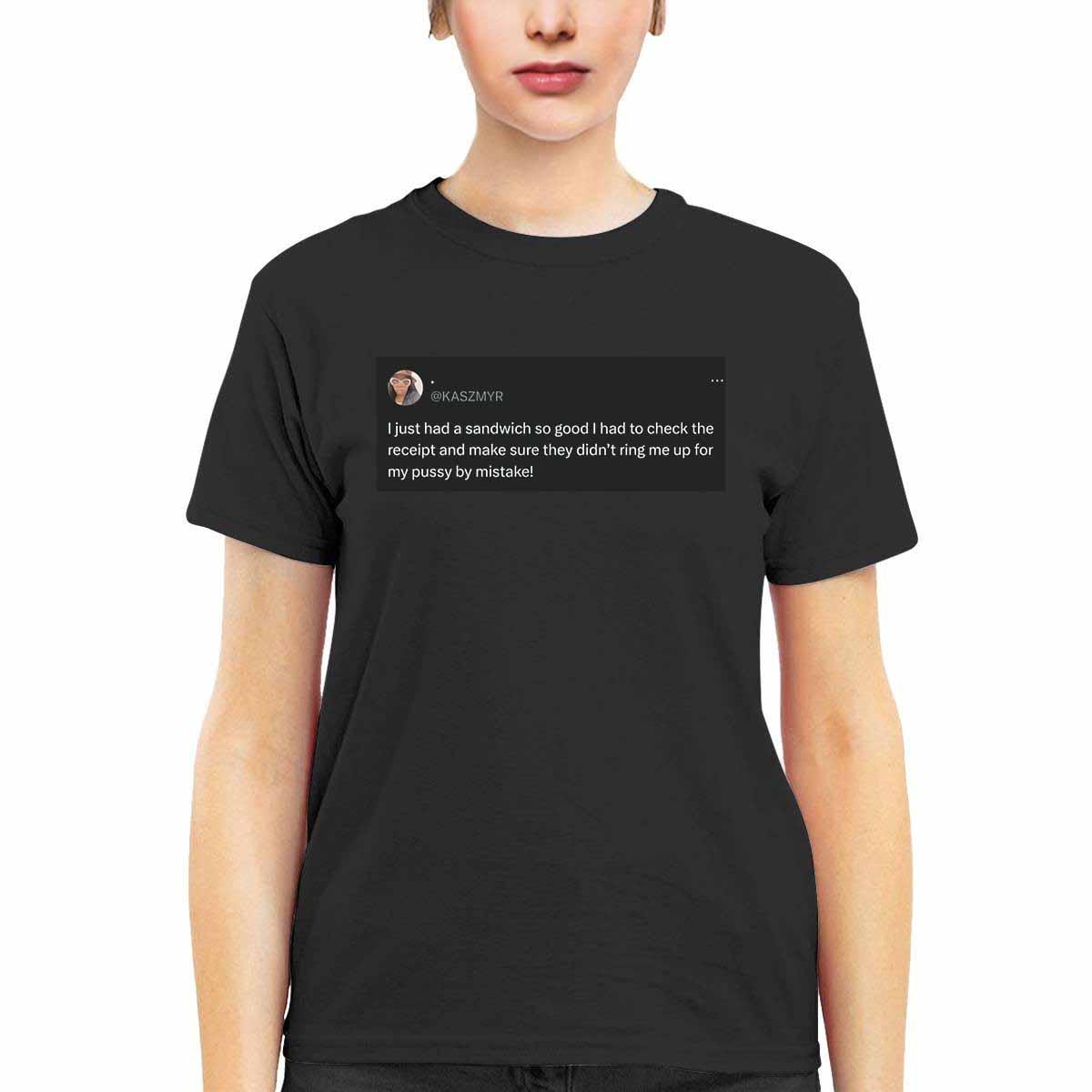 Kaszmyr I Just Had A Sandwich So Good I Had To Check The Receipt Shirt Kaszmyr I Just Had A Sandwich So Good I Had To Check The Receipt Shirt