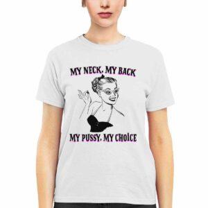 My Neck My Back My Pssy My Choice Shirt