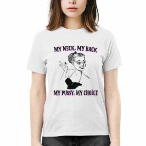 My Neck My Back My Pssy My Choice Shirt 3 My Neck My Back My Pssy My Choice Shirt