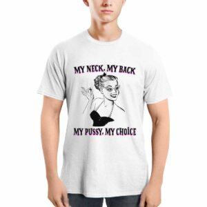 My Neck My Back My Pssy My Choice Shirt 1 My Neck My Back My Pssy My Choice Shirt