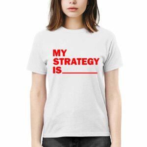 My Strategy Is Shirt