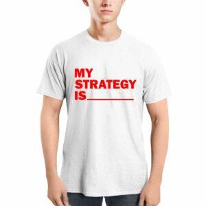 My Strategy Is Shirt