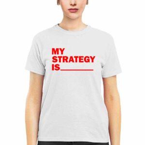 My Strategy Is Shirt