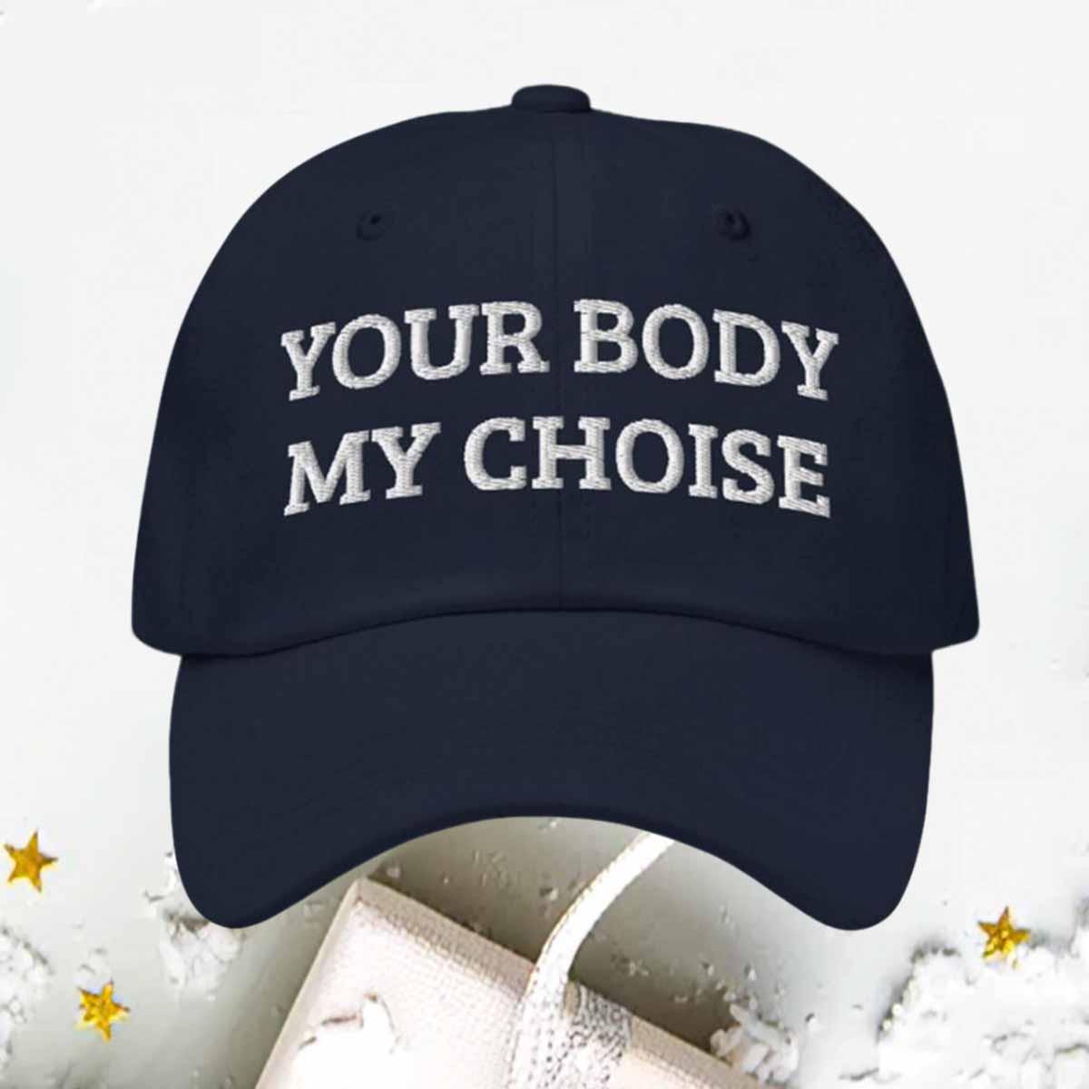 Nick Fuentes Your Body My Choice Hat Nick Fuentes Your Body My Choice Hat