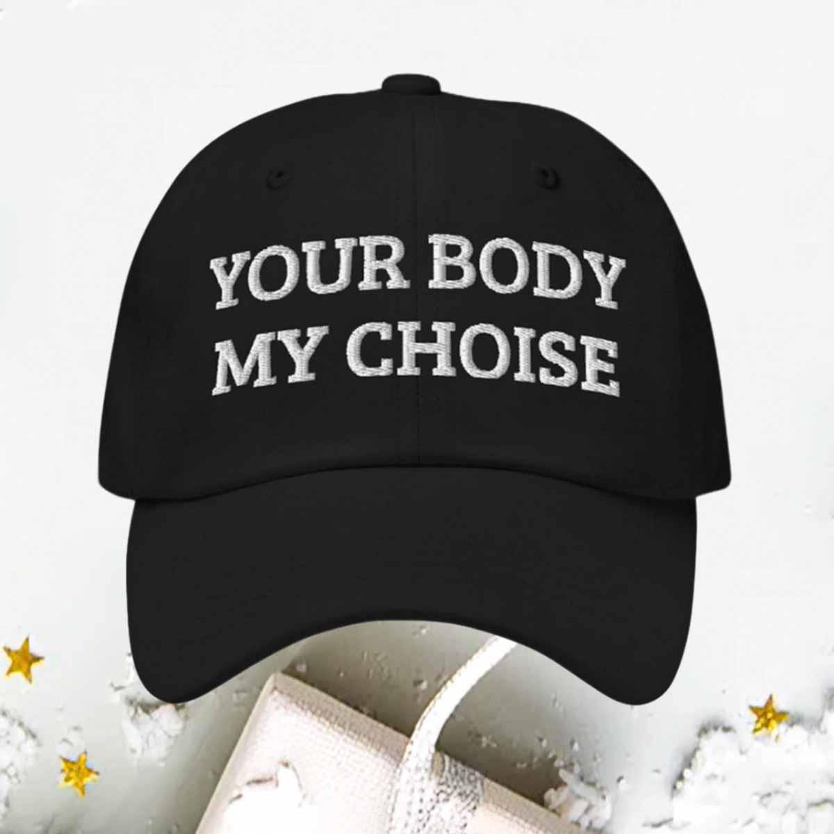 Nick Fuentes Your Body My Choice Hat Nick Fuentes Your Body My Choice Hat