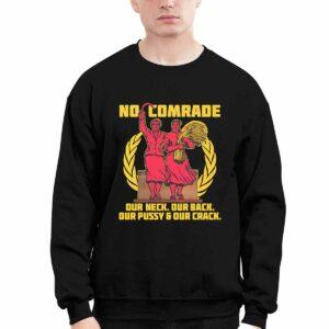 No Comrade Our Neck Our Back Our Pussy And Our Crack Shirt