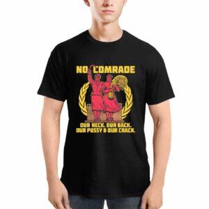 No Comrade Our Neck Our Back Our Pussy And Our Crack Shirt